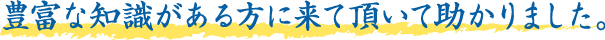 豊富な知識がある方に来て頂いて助かりました。